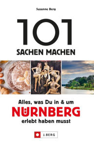 Title: 101 Sachen machen - Alles, was Du in & um Nürnberg erlebt haben musst.: Der Ideengeber für Einheimische und Touristen. Natur, Kultur, Handwerk, Kulinarik und vieles mehr, Author: Susanne Berg