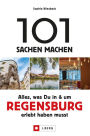 101 Sachen machen - Alles, was Du in & um Regensburg erlebt haben musst.Für Einheimische & Touristen: Natur, Kultur, Geschichte, Nachhaltigkeit, Kulinarik und vieles mehr entdecken.