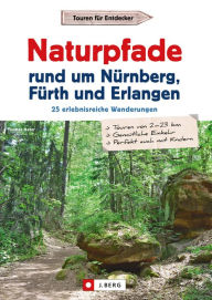 Title: Wanderführer: Naturpfade rund um Nürnberg, Fürth und Erlangen. 25 erlebnisreiche Wanderungen.: Die ungeahnte Natur vor der Haustüre entdecken. GPS-Tracks zum Download. J. Berg, Author: Thomas Neser