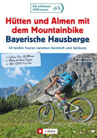 Title: Hütten und Almen mit dem Mountainbike Bayerische Hausberge: 40 leichte Touren zwischen Garmisch und Salzburg, Author: Gerhard Hirtlreiter