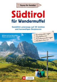 Title: Südtirol für Wandermuffel: Gemütlich unterwegs auf 30 leichten und kurzweiligen Bergtouren, Author: Wilfried Bahnmüller