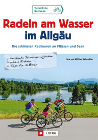 Title: Radeln am Wasser im Allgäu: Die schönsten Radtouren an Flüssen und Seen, Author: Wilfried Bahnmüller