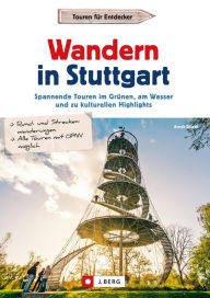 Title: Wandern in Stuttgart: Spannende Touren im Grünen, am Wasser und zu kulturellen Highlights, Author: Arndt Spieth