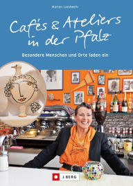 Title: Cafés und Ateliers in der Pfalz: Besondere Menschen und Orte laden ein, Author: Marion Landwehr