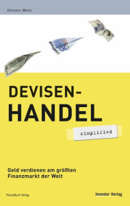 Title: Devisenhandel - simplified: Geld verdienen am größten Finanzmarkt der Welt, Author: Dennis Metz