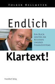 Title: Endlich Klartext!: Ein Blick hinter die Kulissen unseres Finanzsystems, Author: Hellmeyer Folker