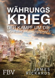 Title: Währungskrieg: Der Kampf um die monetäre Weltherrschaft, Author: Rickards James