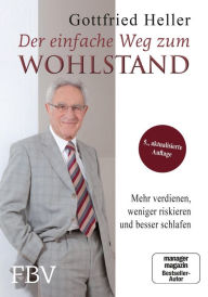 Title: Der einfache Weg zum Wohlstand: Mehr verdienen, weniger riskieren und besser schlafen, Author: Gottfried Heller