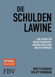 Title: Die Schuldenlawine: Eine Gefahr für unsere Demokratie, unseren Wohlstand und Ihr Vermögen, Author: Bert Flossbach