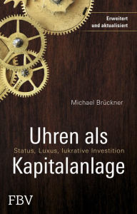Title: Uhren als Kapitalanlage: Status, Luxus, lukrative Investition, Author: Brückner Michael