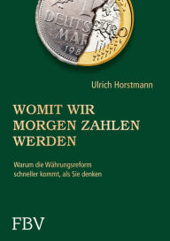 Title: Womit wir morgen zahlen werden: Warum die Währungsreform schneller kommt, als Sie denken, Author: Horstmann Ulrich