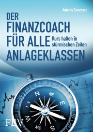 Title: Der Finanzcoach für alle Anlageklassen: Kurs halten in stürmischen Zeiten, Author: Sommese Antonio