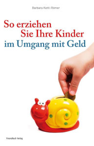 Title: So erziehen Sie Ihre Kinder im Umgang mit Geld, Author: Barbara Kettl-Römer