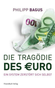 Title: Die Tragödie des Euro: Ein System zerstört sich selbst, Author: Bagus Philipp