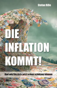 Title: Die Inflation kommt: Und wie Sie sich jetzt schon schützen können, Author: Stefan Riße