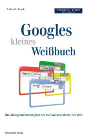 Title: Googles kleines Weissbuch: Die Managementstrategien der wertvollsten Marke der Welt, Author: Richard L. Brandt