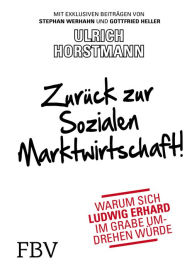 Title: Zurück zur sozialen Marktwirtschaft!: Warum sich Ludwig Erhard im Grabe umdrehen würde, Author: Ulrich Horstmann