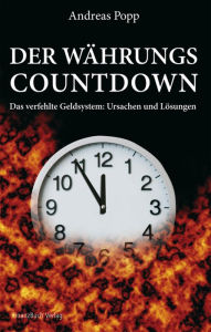 Title: Der Währungscountdown: Das verfehlte Geldsystem: Ursachen und Lösungen, Author: Andreas Popp