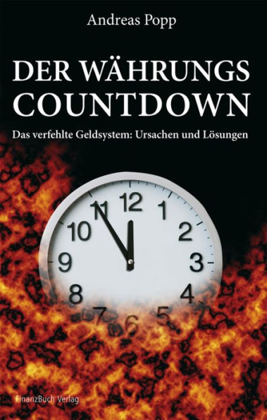 Der Währungscountdown: Das verfehlte Geldsystem: Ursachen und Lösungen