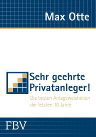 Title: Sehr geehrte Privatanleger!: Die besten Anlageweisheiten der letzten 10 Jahre, Author: Otte Max