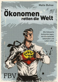 Title: konomen retten die Welt: Wie Volkswirte Verbrecher jagen, den Klimawandel bekämpfen und Leben retten, Author: Malte Buhse