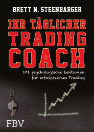 Title: Ihr täglicher Tradingcoach: 101 psychologische Lektionen für erfolgreiches Trading, Author: Steenbarger Brett N.