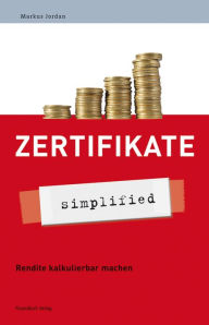 Title: Zertifikate - simplified: Alles zu den neuen Anlageinstrumenten, Author: Markus Jordan