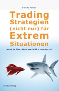 Title: Tradingstrategien (nicht) nur für Extremsituationen: Nutzen Sie Gier, Angst und Panik zu Ihrem Vorteil, Author: Philip Kahler