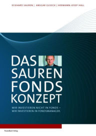 Title: Das Sauren Fonds-Konzept: Wir investieren nicht in Fonds - Wir investieren in Fondsmanager, Author: Eckhard Sauren