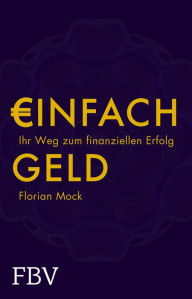 Title: Einfach Geld: Ihr Weg zum finanziellen Erfolg, Author: Florian Mock