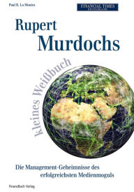 Title: Rupert Murdochs kleines Weißbuch: Die Management-Geheimnisse des erfolgreichsten Medienmoguls, Author: Paul R. La Monica
