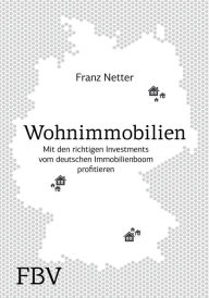 Title: Wohnimmobilien: Mit den richtigen Investments vom deutschen Immobilienboom profitieren, Author: Franz Netter