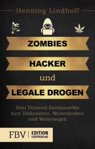 Title: Zombies, Hacker und legale Drogen: Zwei Dutzend Denkanstöße zum Diskutieren, Weiterdenken und Weitersagen, Author: Henning Lindhoff