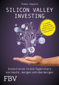Title: Silicon Valley Investing: Investieren in die Superstars von heute, morgen und übermorgen, Author: Thomas Rappold
