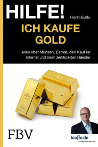 Title: Hilfe! Ich kaufe Gold: Alles über Münzen, Barren, den Kauf im Internet und beim zertifizierten Händler, Author: Horst Biallo