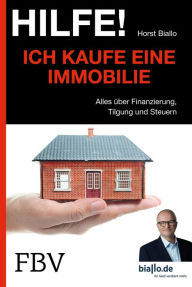 Title: Hilfe! Ich kaufe eine Immobilie: Alles über Finanzierung, Tilgung und Steuern, Author: Horst Biallo