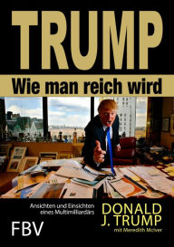 Title: Wie man reich wird: Ansichten und Einsichten eines Multimilliardärs, Author: Donald J. Trump