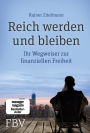 Reich werden und bleiben: Ihr Wegweiser zur finanziellen Freiheit. Wie sich Geld durch kluge Investitionen vermehren, Reichtum sichern und Financial Freedome erreichen lässt