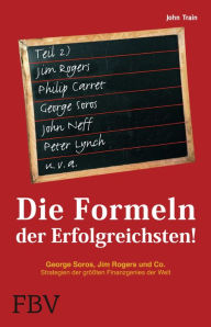 Title: Die Formeln der Erfolgreichsten II: George Soros, Jim rogers und Co. Strategien der größten Finanzgenies der Welt, Author: John Train