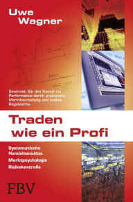 Title: Traden wie ein Profi: Systematische Handelsansätze, Marktpsychologie, Risikokontrolle, Author: Uwe Wagner