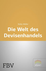 Title: Die Welt des Devisenhandels: Eine Einführung in den größten Finanzmarkt der Welt, Author: Heiko Müller
