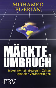 Title: Märkte im Umbruch: Investmentstrategien in Zeiten globaler Veränderungen, Author: Mohamed El-Erian