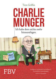 Title: Charlie Munger: Ich habe dem nichts mehr hinzuzufügen, Author: Tren Griffin