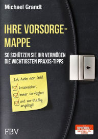 Title: Ihre Vorsorgemappe: So schützen Sie Ihr Vermögen - Die wichtigsten Praxis-Tipps, Author: Michael Grandt