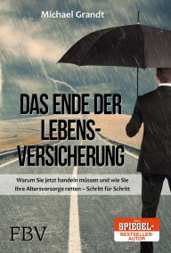 Title: Das Ende der Lebensversicherungen: Warum Sie jetzt handeln müssen und wie Sie Ihre Altersvorsorge retten - Schritt für Schritt, Author: Michael Grandt