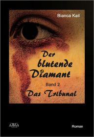 Title: Der blutende Diamant II: Das Tribunal, Author: Bianca Kail