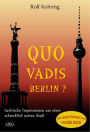 Quo vadis, Berlin?: Satirische Impressionen aus einer schrecklich netten Stadt