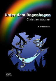 Title: Unter dem Regenbogen, Author: Christian Wagner