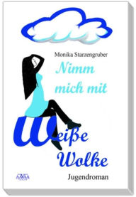 Title: Nimm mich mit, weiße Wolke, Author: Monika Starzengruber