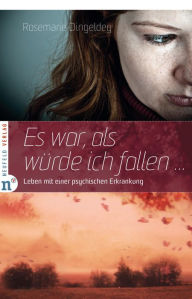 Title: Es war, als würde ich fallen: Leben mit einer psychischen Erkrankung, Author: Rosemarie Dingeldey